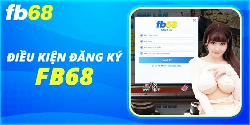 Đăng ký FB68 đạt tiêu chuẩn cần đáp ứng điều kiện cụ thể từ nhà cái